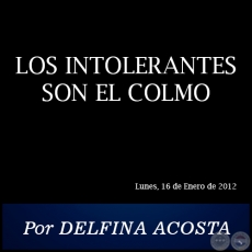 LOS INTOLERANTES SON EL COLMO - Por DELFINA ACOSTA - Lunes, 16 de Enero de 2012
